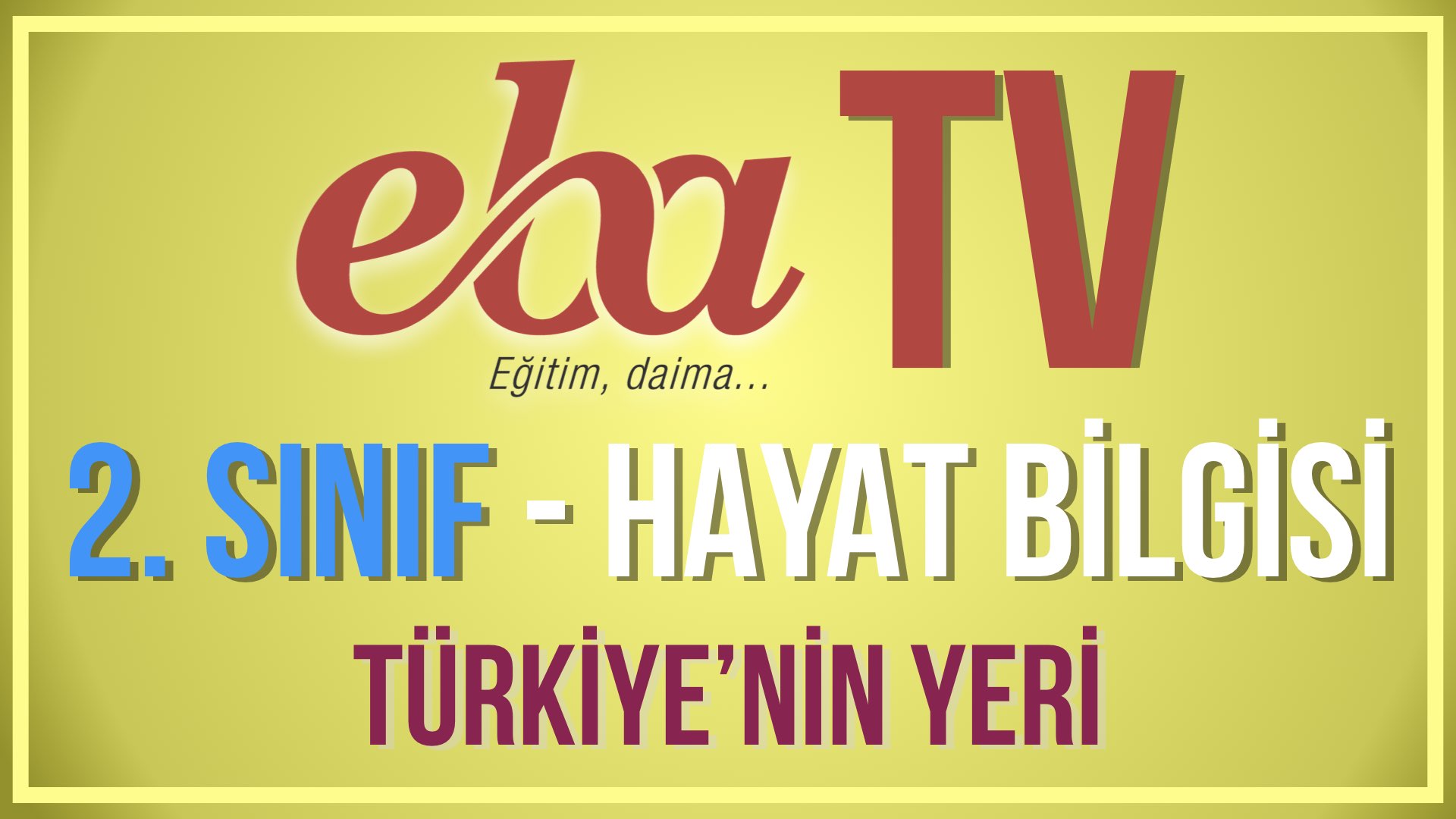 EBA TV - 2. Sınıf Hayat Bilgisi - Konu: Türkiye-nin Yeri